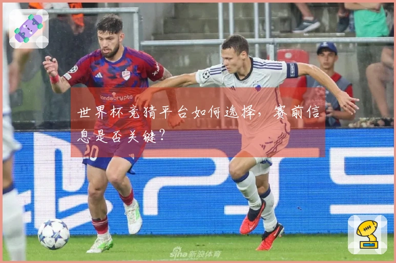 世界杯竞猜平台如何选择，赛前信息是否关键？