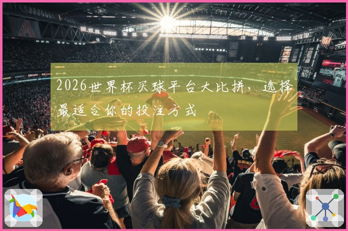 2026世界杯买球平台大比拼，选择最适合你的投注方式